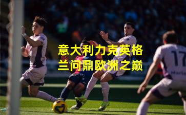 意大利力克英格兰问鼎欧洲之巅