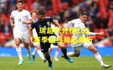 瑞超积分榜2021赛季最终排名解析